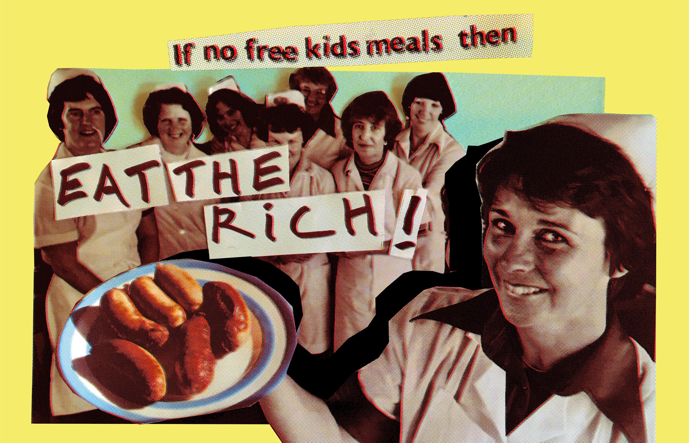 A collage of school dinner ladies holding up a plate of sausages, pasted against a yellow background, with text - 'If no free kids meals then... Eat the Rich.