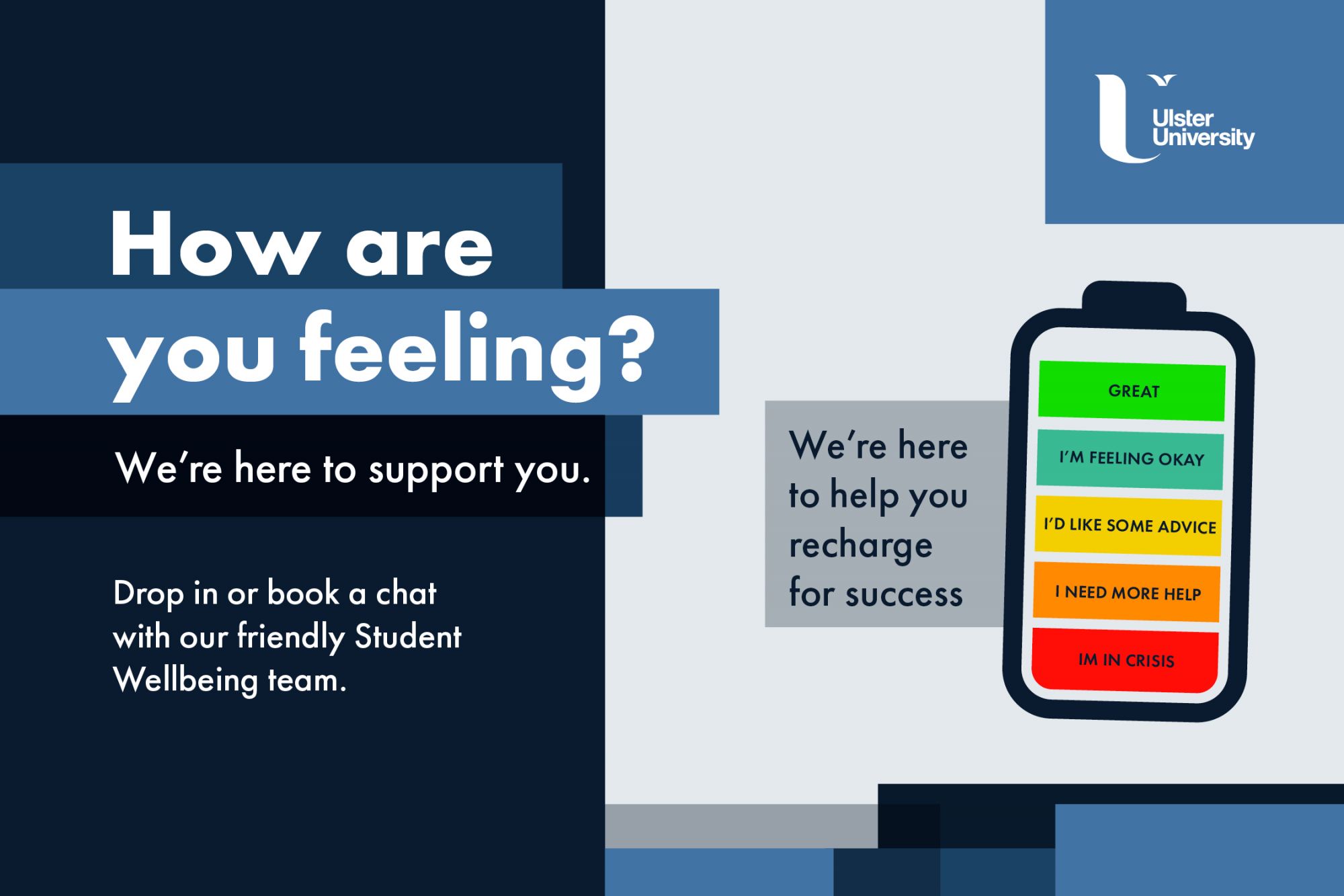 An image graphic which has a phone and the feelings are likened to a battery. From a full battery which looks like you are feeling great to an empty battery that looks like you are in crisis, the student wellbeing team can help at every stage and can help you recharge your feelings for success.